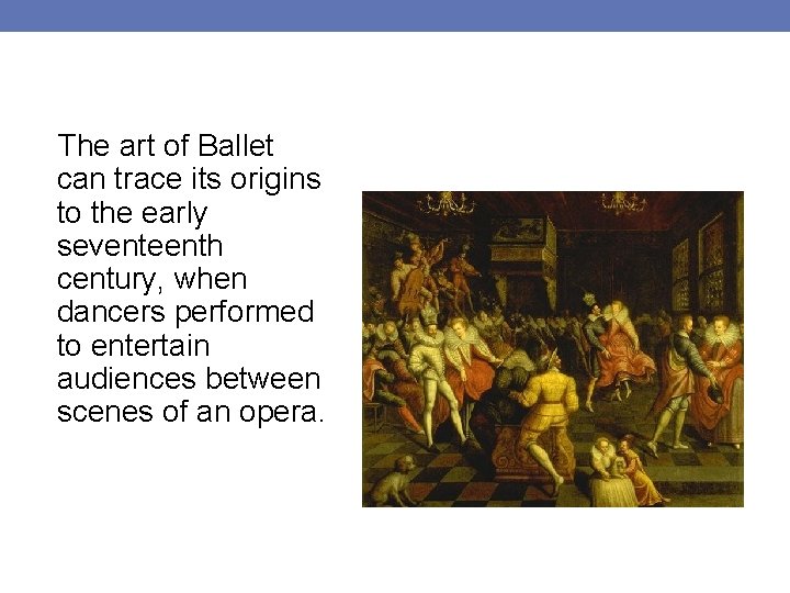  The art of Ballet can trace its origins to the early seventeenth century,