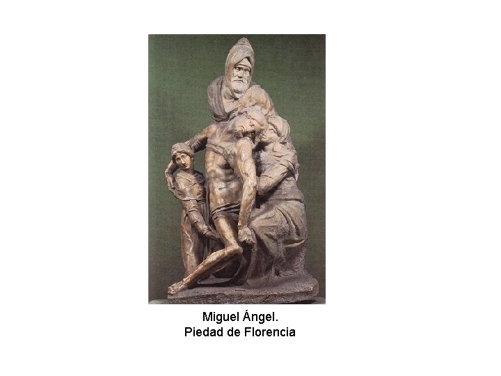 Miguel Ángel. Piedad de Florencia Miguel Ángel. Piedad de Florencia