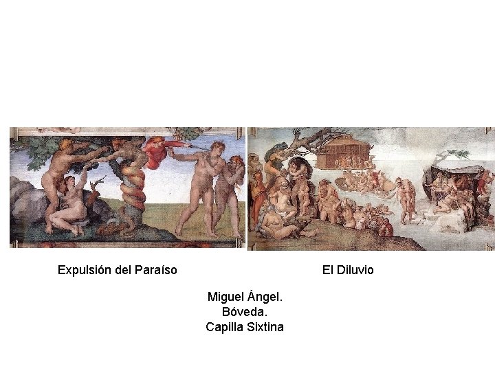 Expulsión del Paraíso El Diluvio Miguel Ángel. Bóveda. Capilla Sixtina Expulsión del Paraíso El Diluvio Miguel Ángel. Bóveda. Capilla Sixtina