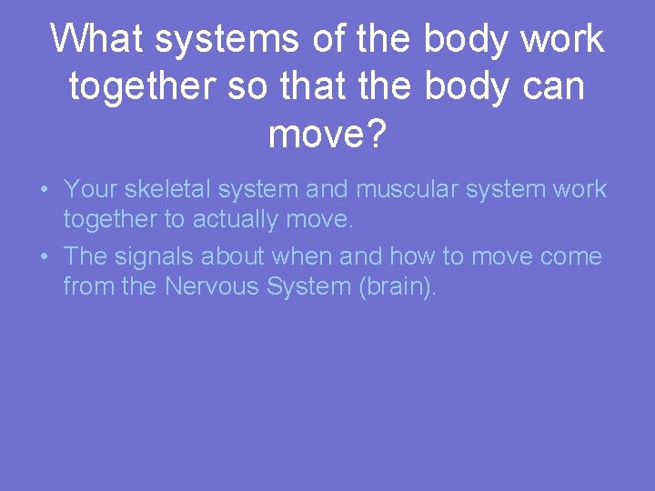 What systems of the body work together so that the body can move? •