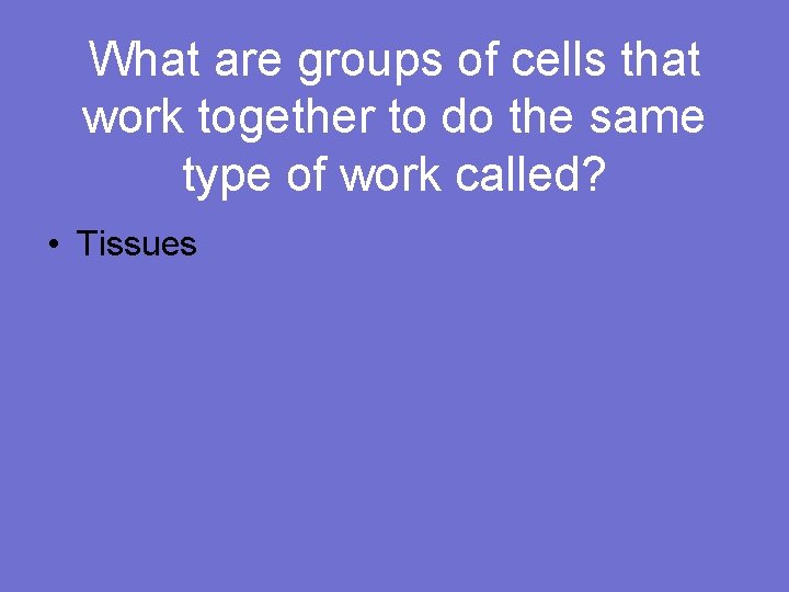 What are groups of cells that work together to do the same type of