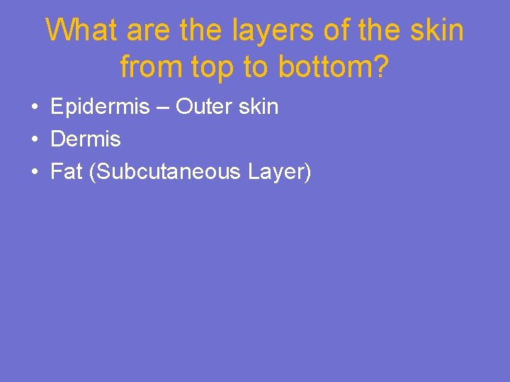 What are the layers of the skin from top to bottom? • Epidermis –