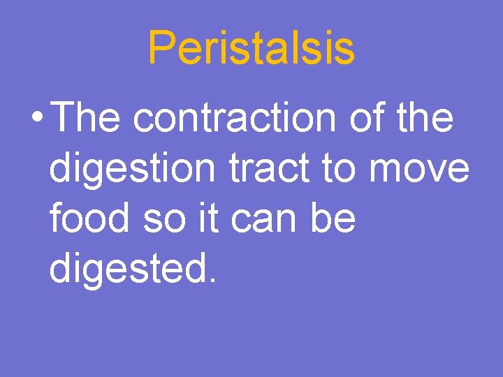 Peristalsis • The contraction of the digestion tract to move food so it can