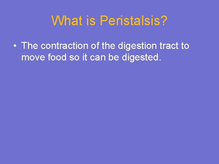 What is Peristalsis? • The contraction of the digestion tract to move food so