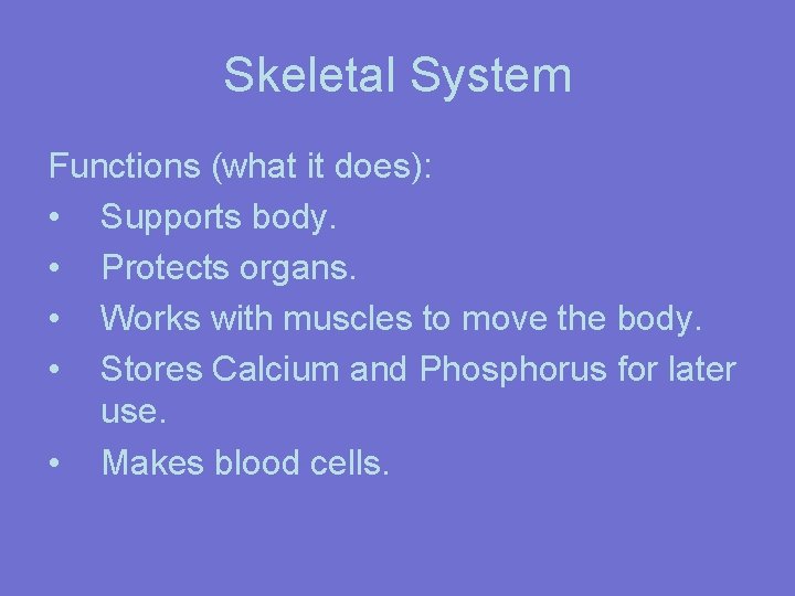 Skeletal System Functions (what it does): • Supports body. • Protects organs. • Works