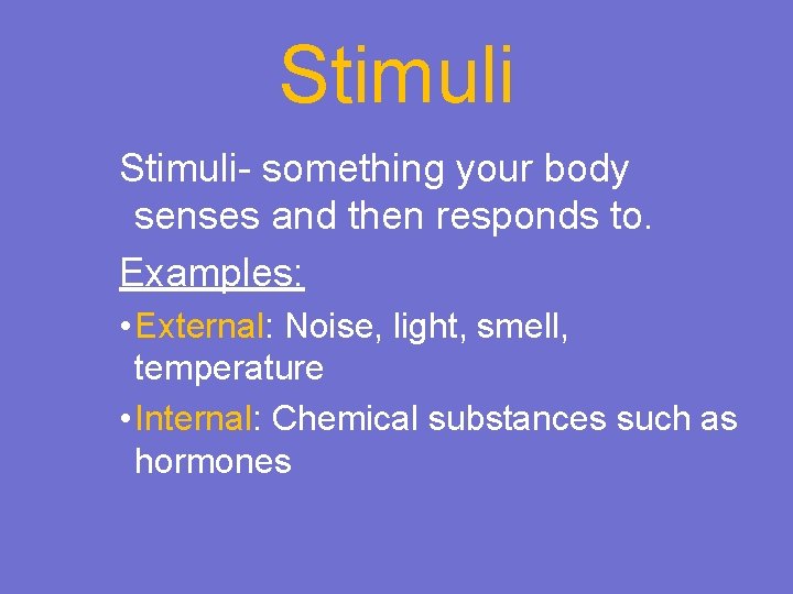 Stimuli- something your body senses and then responds to. Examples: • External: Noise, light,
