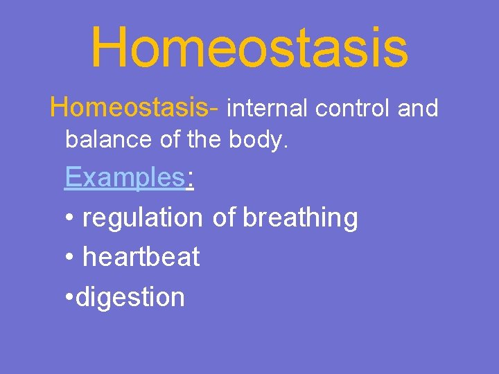 Homeostasis- internal control and balance of the body. Examples: • regulation of breathing •