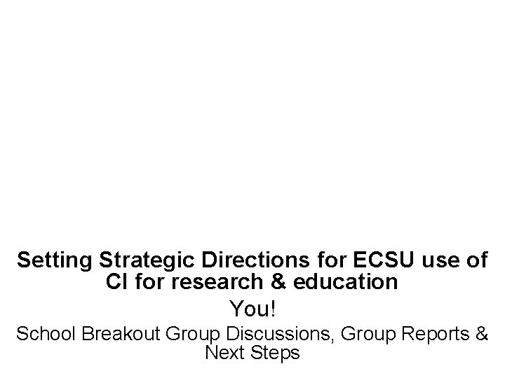 Setting Strategic Directions for ECSU use of CI for research & education You! School