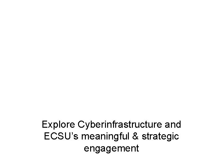 Explore Cyberinfrastructure and ECSU’s meaningful & strategic engagement 