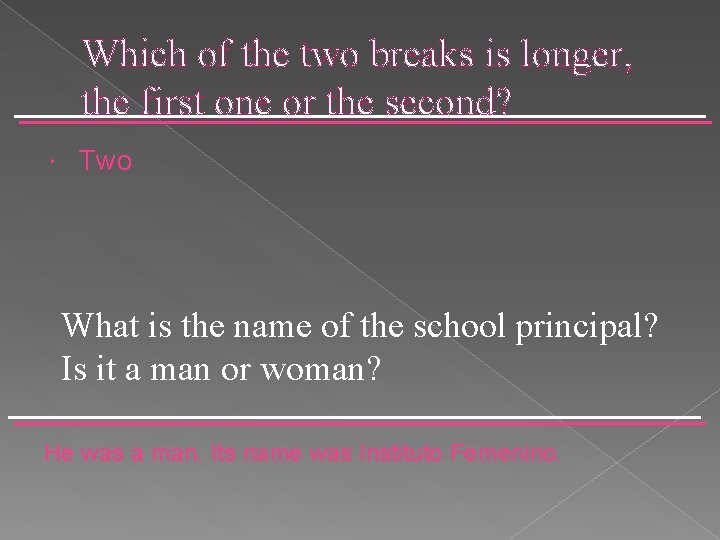 Which of the two breaks is longer, the first one or the second? Two
