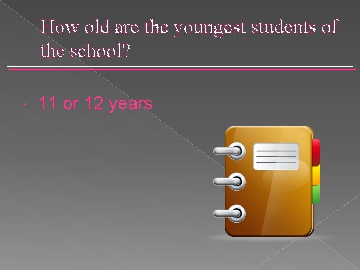 How old are the youngest students of the school? 11 or 12 years 