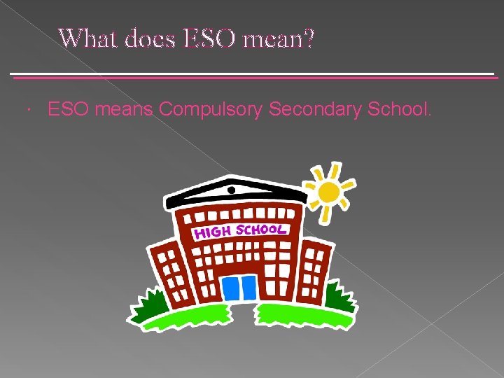 What does ESO mean? ESO means Compulsory Secondary School. 