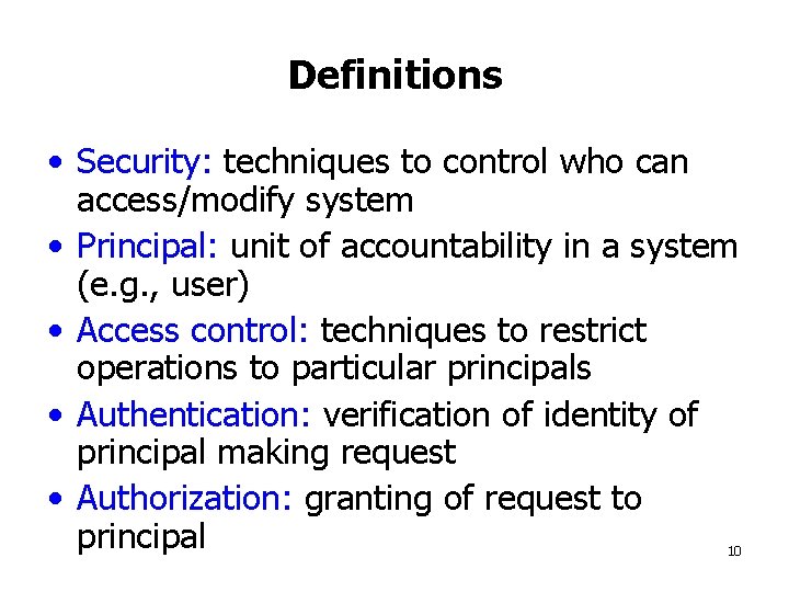 Definitions • Security: techniques to control who can access/modify system • Principal: unit of