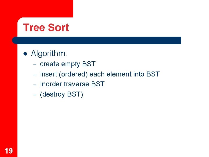 Tree Sort l Algorithm: – – 19 create empty BST insert (ordered) each element