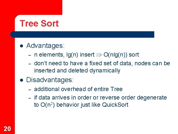 Tree Sort l Advantages: – – l Disadvantages: – – 20 n elements, lg(n)