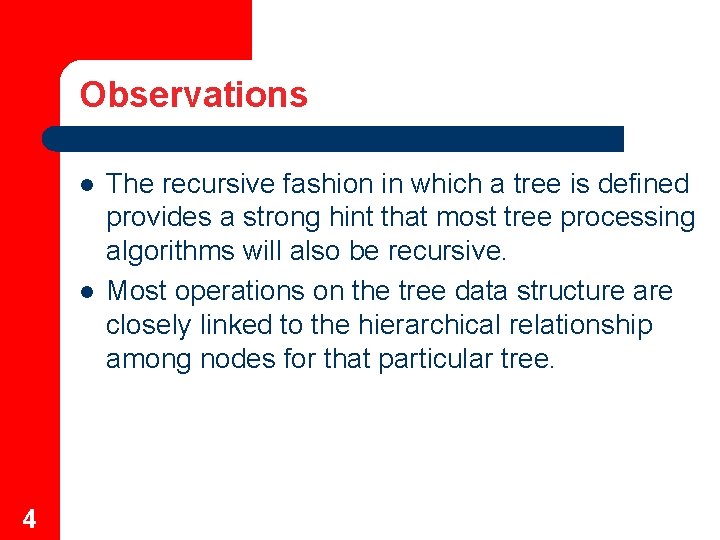 Observations l l 4 The recursive fashion in which a tree is defined provides