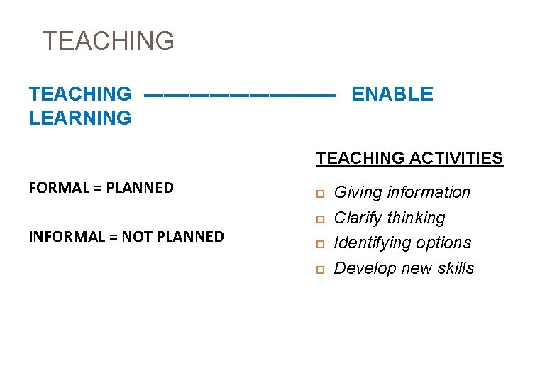 TEACHING --------------- ENABLE LEARNING TEACHING ACTIVITIES FORMAL = PLANNED INFORMAL = NOT PLANNED Giving