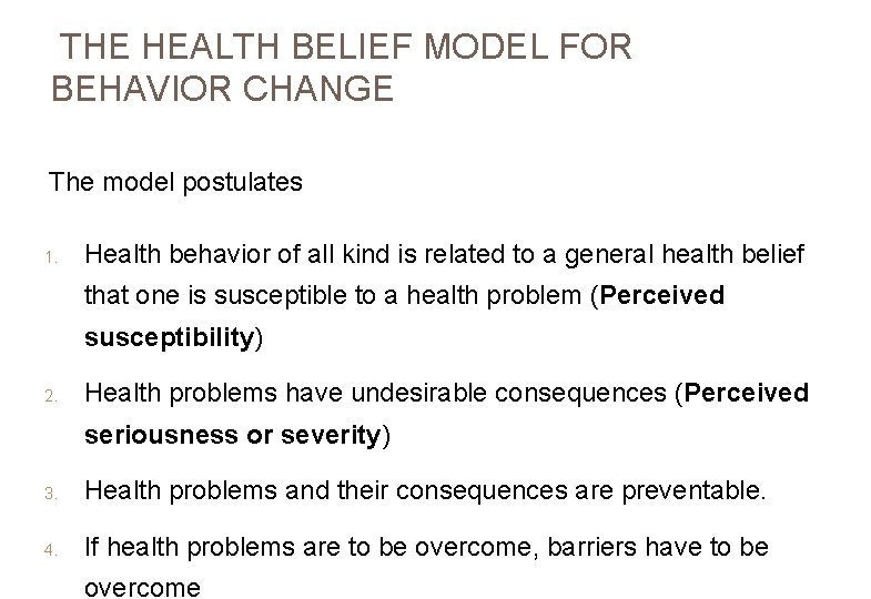  THE HEALTH BELIEF MODEL FOR BEHAVIOR CHANGE The model postulates 1. Health behavior