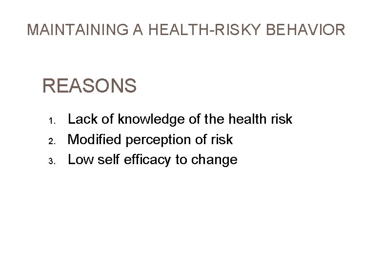  MAINTAINING A HEALTH-RISKY BEHAVIOR REASONS 1. 2. 3. Lack of knowledge of the