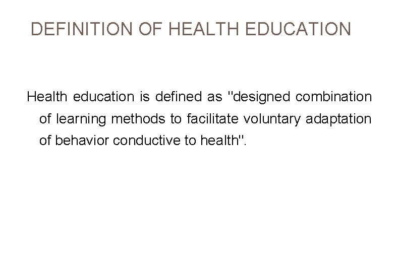 DEFINITION OF HEALTH EDUCATION Health education is defined as "designed combination of learning methods