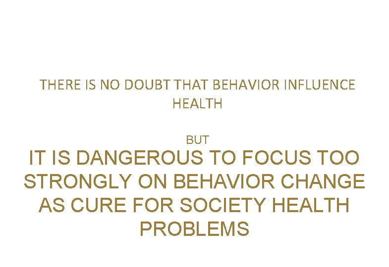 THERE IS NO DOUBT THAT BEHAVIOR INFLUENCE HEALTH BUT IT IS DANGEROUS TO FOCUS