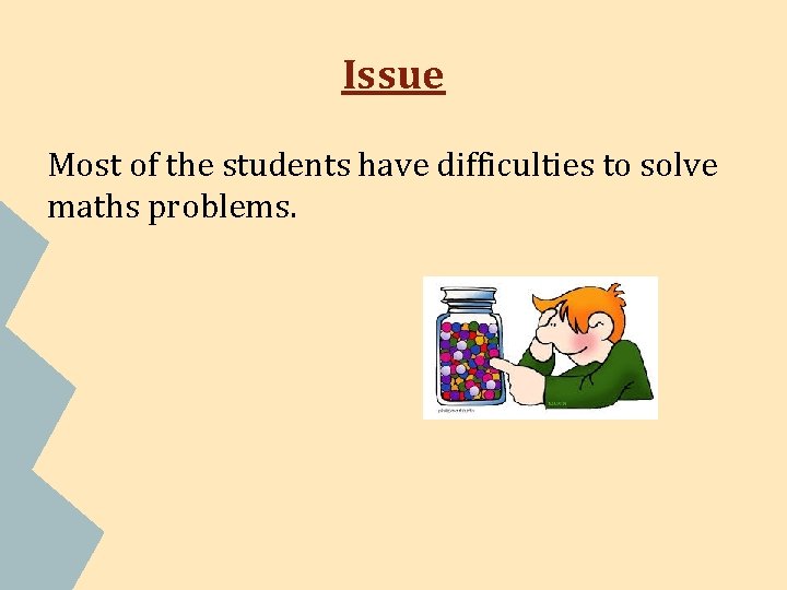 Issue Most of the students have difficulties to solve maths problems. Issue Most of the students have difficulties to solve maths problems.