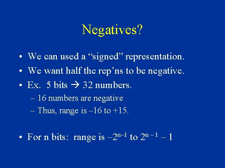 Negatives? • We can used a “signed” representation. • We want half the rep’ns