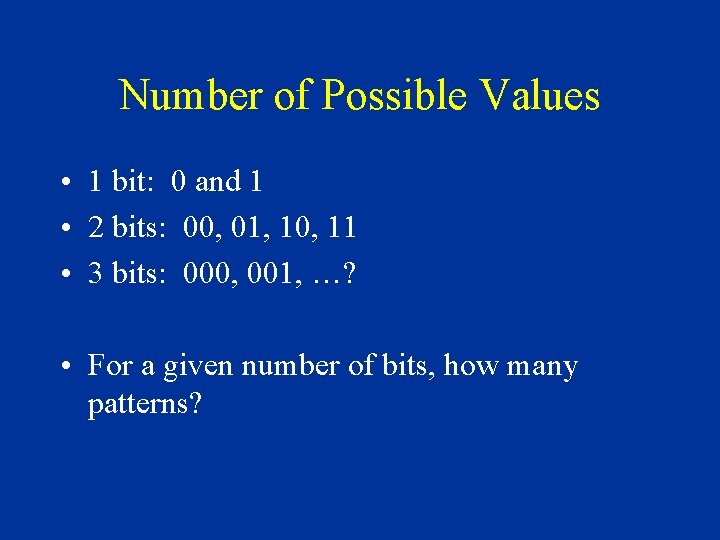 Number of Possible Values • 1 bit: 0 and 1 • 2 bits: 00,