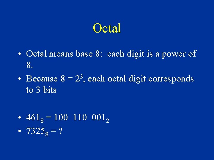 Octal • Octal means base 8: each digit is a power of 8. •