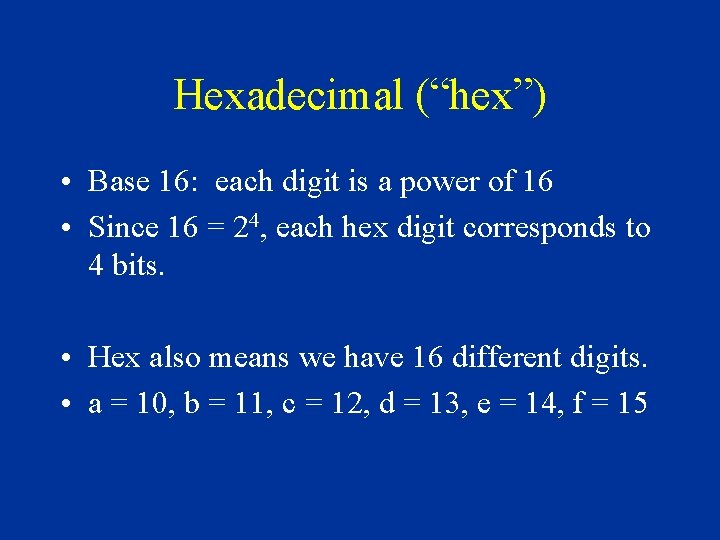Hexadecimal (“hex”) • Base 16: each digit is a power of 16 • Since