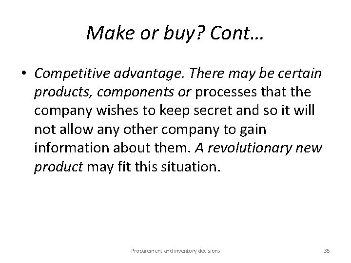 Make or buy? Cont… • Competitive advantage. There may be certain products, components or
