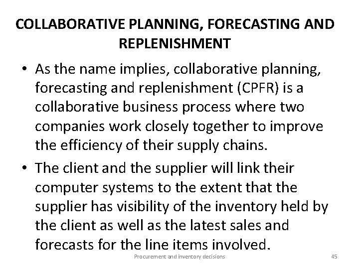 COLLABORATIVE PLANNING, FORECASTING AND REPLENISHMENT • As the name implies, collaborative planning, forecasting and