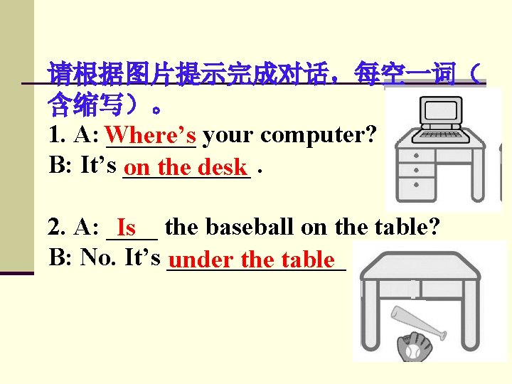 请根据图片提示完成对话，每空一词（ 含缩写）。 1. A: Where’s _______ your computer? B: It’s _____ on the desk.