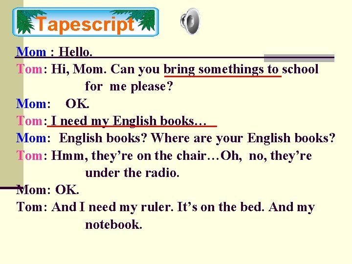 Tapescript Mom : Hello. Tom: Hi, Mom. Can you bring somethings to school for