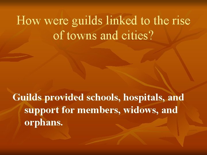 How were guilds linked to the rise of towns and cities? Guilds provided schools,