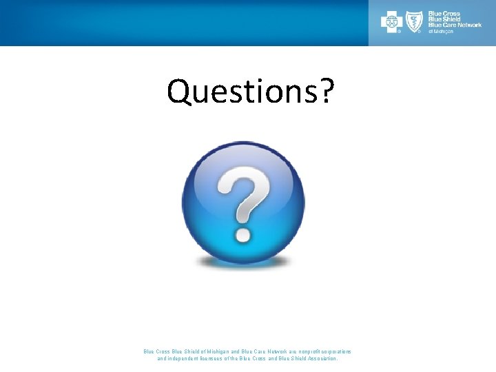 Questions? Blue Cross Blue Shield of Michigan and Blue Care Network are nonprofit corporations