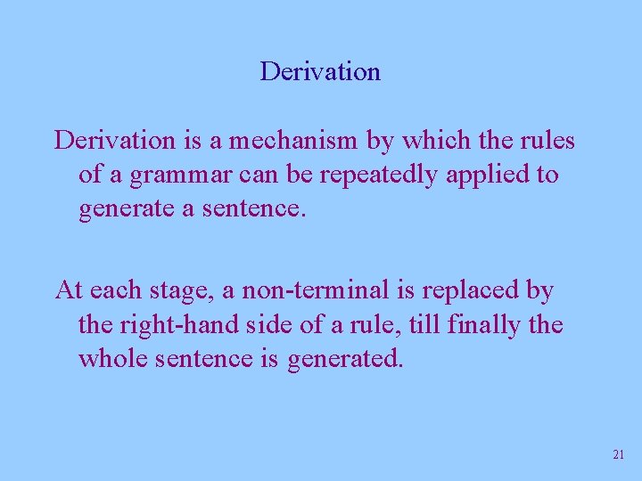 Derivation is a mechanism by which the rules of a grammar can be repeatedly