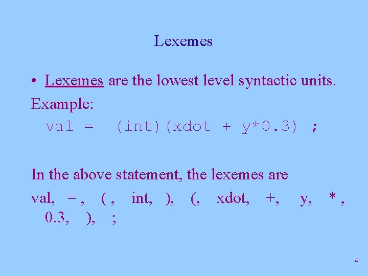 Lexemes • Lexemes are the lowest level syntactic units. Example: val = (int)(xdot +