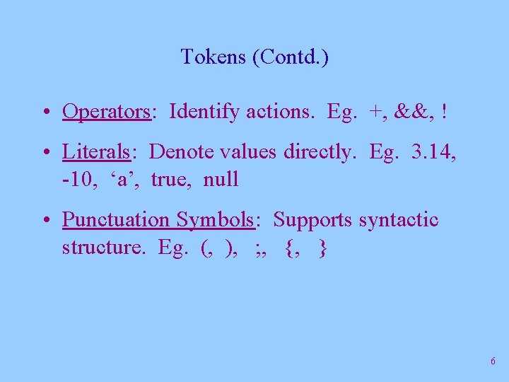 Tokens (Contd. ) • Operators: Identify actions. Eg. +, &&, ! • Literals: Denote