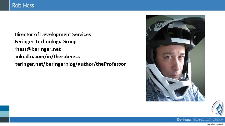 Rob Hess Director of Development Services Beringer Technology Group rhess@beringer. net linkedin. com/in/therobhess beringer.