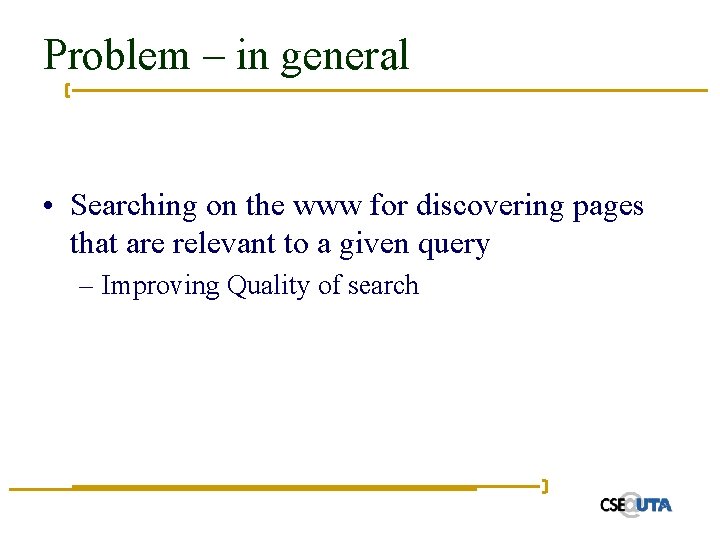 Problem – in general • Searching on the www for discovering pages that are