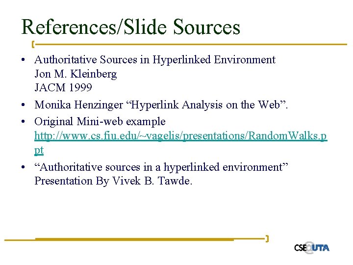 References/Slide Sources • Authoritative Sources in Hyperlinked Environment Jon M. Kleinberg JACM 1999 •