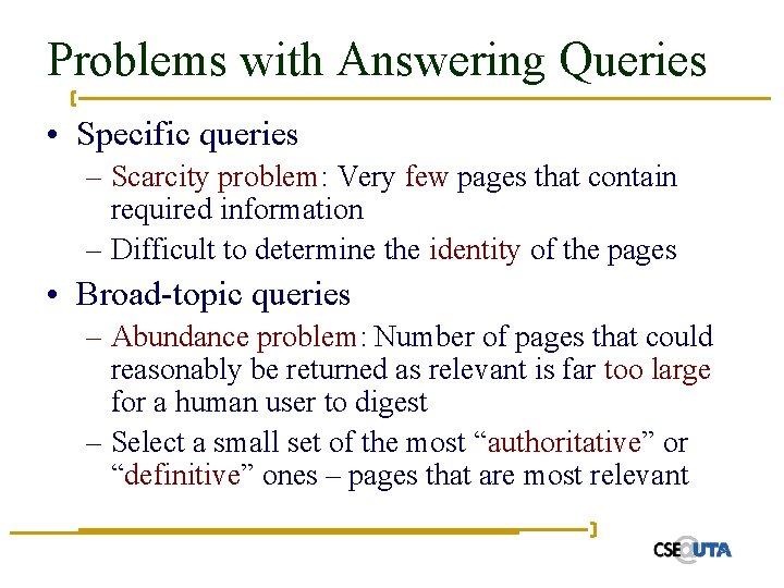 Problems with Answering Queries • Specific queries – Scarcity problem: Very few pages that