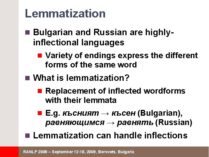 Lemmatization n Bulgarian and Russian are highly- inflectional languages n Variety of endings express