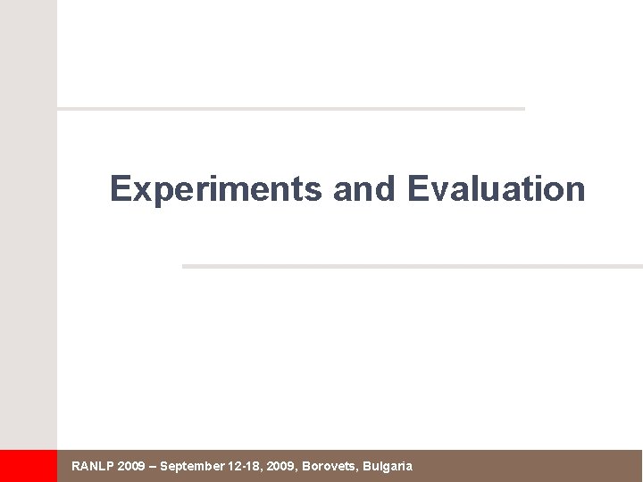 Experiments and Evaluation RANLP 2009 – September 12 -18, 2009, Borovets, Bulgaria 