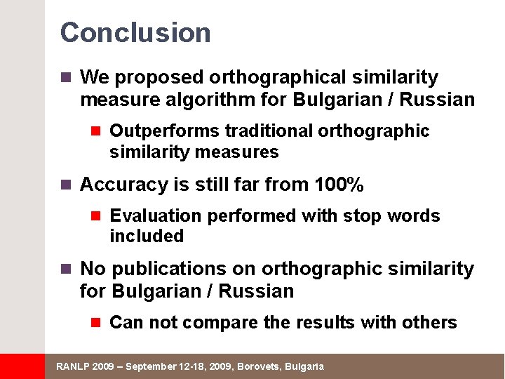 Conclusion n We proposed orthographical similarity measure algorithm for Bulgarian / Russian n Outperforms