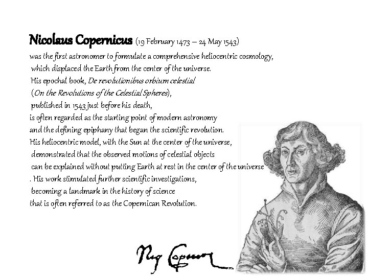 Nicolaus Copernicus (19 February 1473 – 24 May 1543) was the first astronomer to