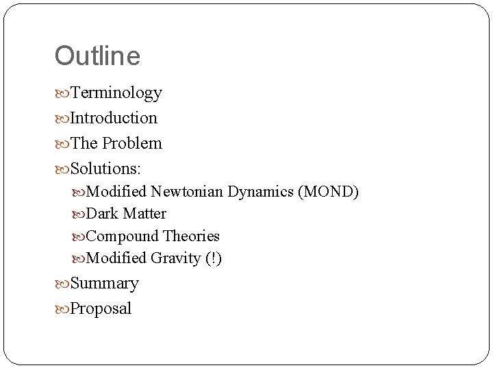 Outline Terminology Introduction The Problem Solutions: Modified Newtonian Dynamics (MOND) Dark Matter Compound Theories
