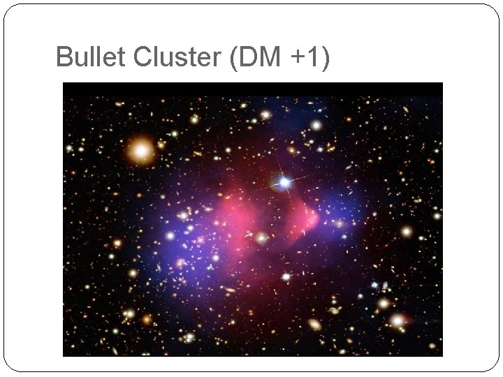 Bullet Cluster (DM +1) 