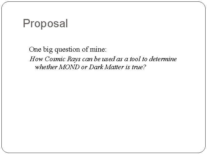 Proposal One big question of mine: How Cosmic Rays can be used as a